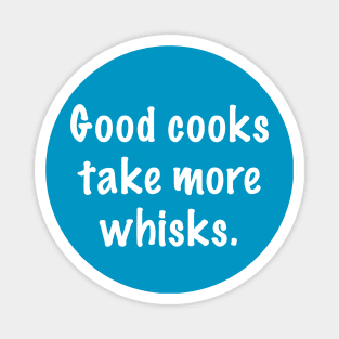 Good Cooks Take More Whisks Magnet